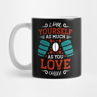 Love Yourself The Way You Love Coffee Caffeine Mug